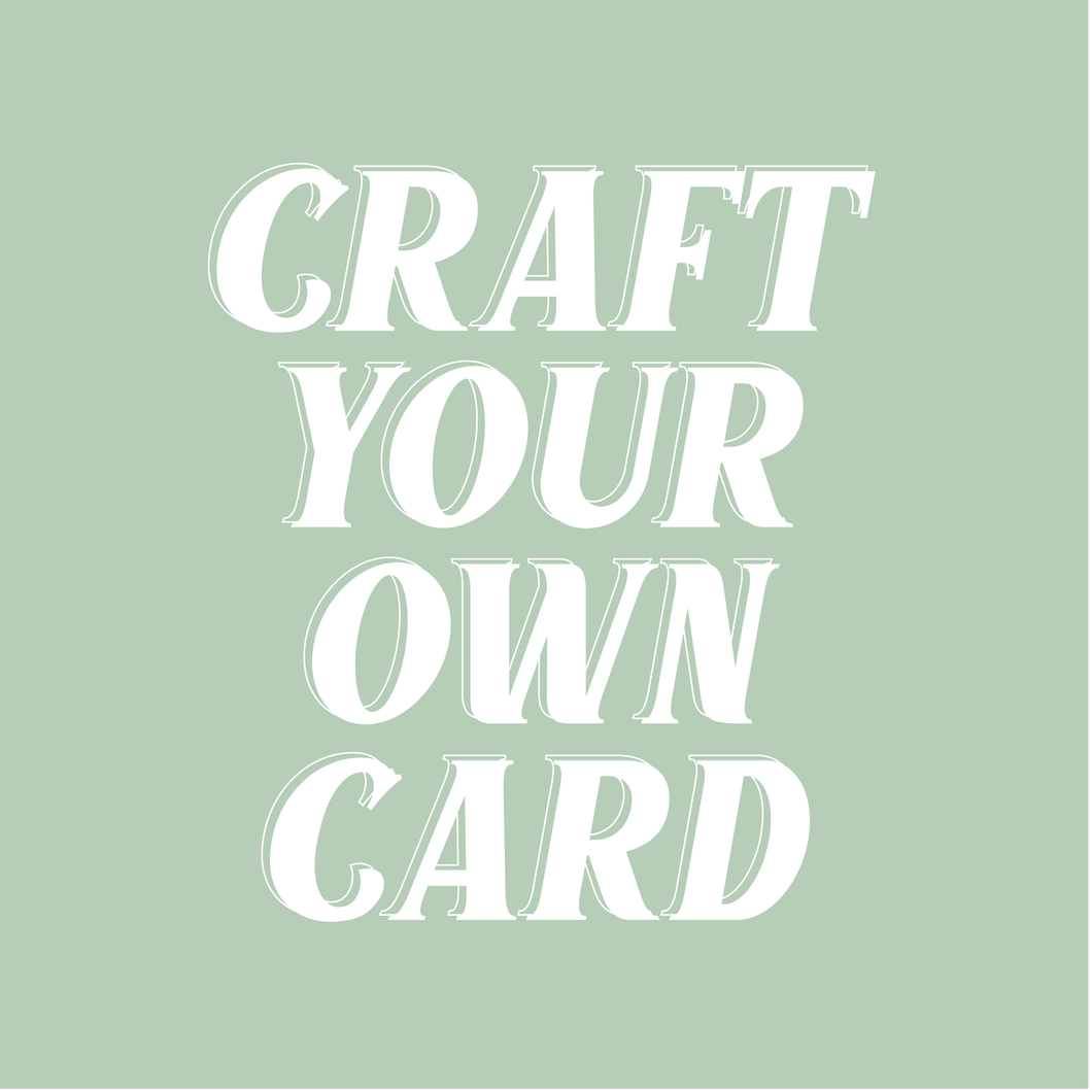 CRAFT YOUR OWN CARD